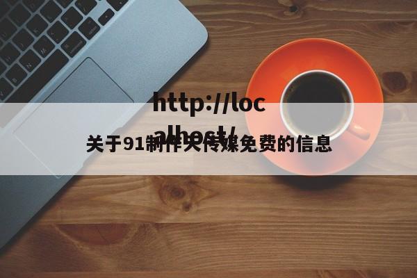 关于91制作天传媒免费的信息